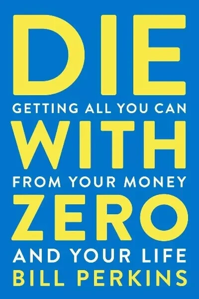 **Die with Zero** : Getting All You Can from Your Money and Your Life by Bill?
