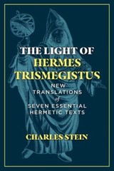 The Light of Hermes Trismegistus: New Translations of Seven Essential Hermetic