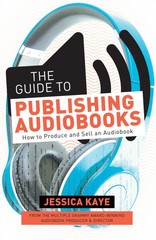 The Guide to Publishing Audiobooks: How to Produce and Sell an Audiobook, Kaye,