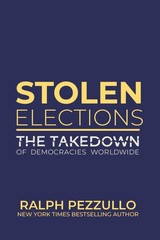 Stolen Elections: the Takedown of Democracies Worldwide Ralph Pezzullo NEW