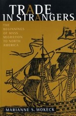 Trade in Strangers: The Beginnings of Mass Migration to North America by Wokeck