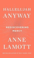 Hallelujah Anyway: Rediscovering Mercy – Hardcover By Lamott, Anne – GOOD