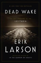 Dead Wake: The Last Crossing of the Lusitani- Erik Larson, 0307408868, hardcover