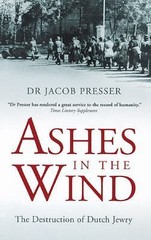 Ashes in the Wind: The Destruction of Dutch Jewry by Presser, Dr. Jacob