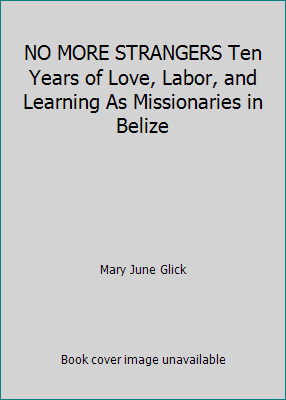 NO MORE STRANGERS Ten Years of Love, Labor, and Learning As Missionaries in…
