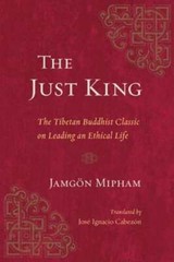 The Just King: The Tibetan Buddhist Classic on Leading an Ethical Life by Mipham