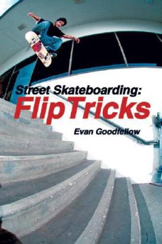 Street Skateboarding: Flip Tricks – Paperback By Goodfellow, Evan – GOOD