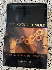 Logical Trader : Applying a Method to the Madness by Mark B. Fisher (2002,…