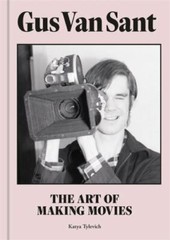 Gus Van Sant: The Art of Making Movies by Tylevich, Katya