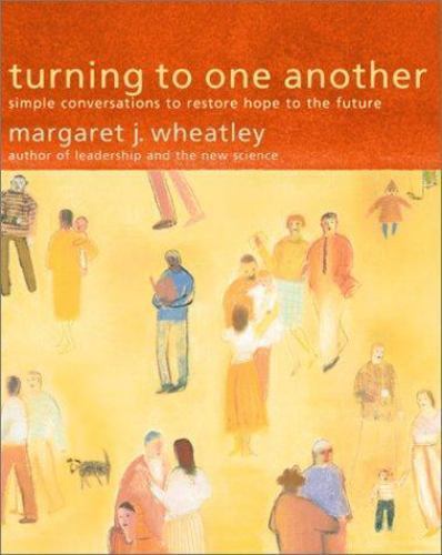 Turning to One Another : Simple Conversations to Restore Hope to the Future…