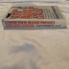 Lower Your Blood Pressure and Live Longer Marvin Moser, M.D. 1989 First Edition