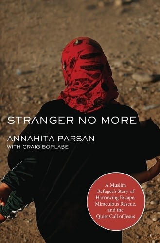 Stranger No More: A Muslim Refugee’s Story Of Harrowing Es… by Annahita Parsan
