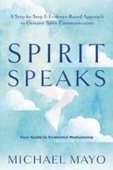 Spirit Speaks: A Step-by-Step & Evidence-Based Approach to Genuine Spirit Commun