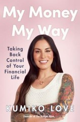 My Money My Way: Taking Back Control of Your Financial Life, Love, Kumiko, 97805