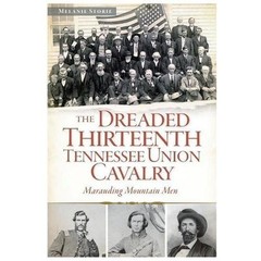 The Dreaded 13th Tennessee Union Cavalry, Tennessee, Civil War Series, Paperback