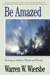 Be Amazed (Minor Prophets): Restoring an Attitude of Wonder and Worship (The…