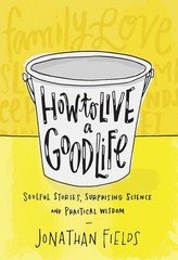 How to Live a Good Life: Soulful Stories, Surprising Science, and Practical …