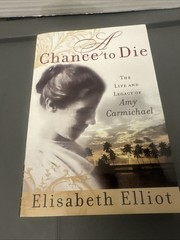 Chance to Die : The Life and Legacy of Amy Carmichael by Elisabeth Elliot (2005,