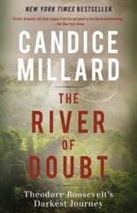 The River of Doubt: Theodore Roosevelt’s Darkest Journey by Candice Millard