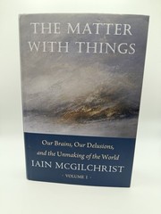 The Matter With Things: Our Brains, Our Delusions (Only Volume I )