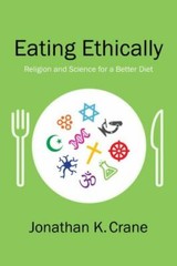 Eating Ethically: Religion and Science for a Better Diet by Crane, Jonathan K.