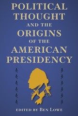 Political Thought and the Origins of the American Presidency by Ben Lowe Paperba