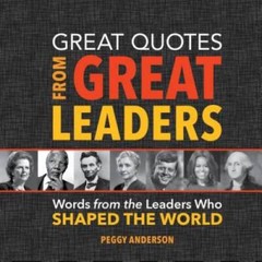 Great Quotes from Great Leaders: Words from the Leaders Who Shaped th – GOOD