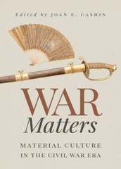 War Matters: Material Culture in the Civil War Era, , New Book
