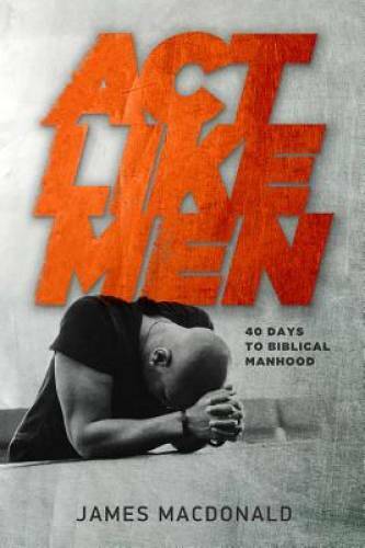 Act Like Men: 40 Days to Biblical Manhood – Paperback – VERY GOOD