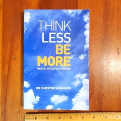 Think Less be More Mental Detox for Everyone Christine Maingard from Stress Help