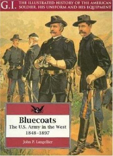 Bluecoats: The U.S. Army in the West, 1848-1897 (G.I. Series) by Langellier, Jo