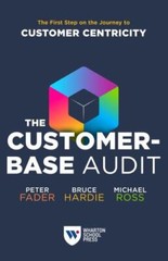 The Customer-Base Audit: The First Step on the Journey to Customer Centricity, F
