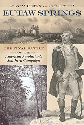 EUTAW SPRINGS: THE FINAL BATTLE OF THE AMERICAN By Robert M. Dunkerly & Irene