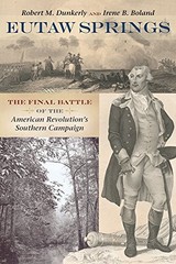 EUTAW SPRINGS: THE FINAL BATTLE OF THE AMERICAN By Robert M. Dunkerly & Irene