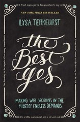 The Best Yes: Making Wise Decisions in the Midst of Endless Demands – TerKeu…
