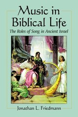 Music in Biblical Life: The Roles of Song in Ancient Israel by Friedmann