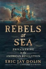 Rebels at Sea: Privateering in the American Revolution by Eric Jay Dolin: New