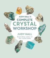 Judy Hall’s Complete Crystal Workshop by Judy Hall: New