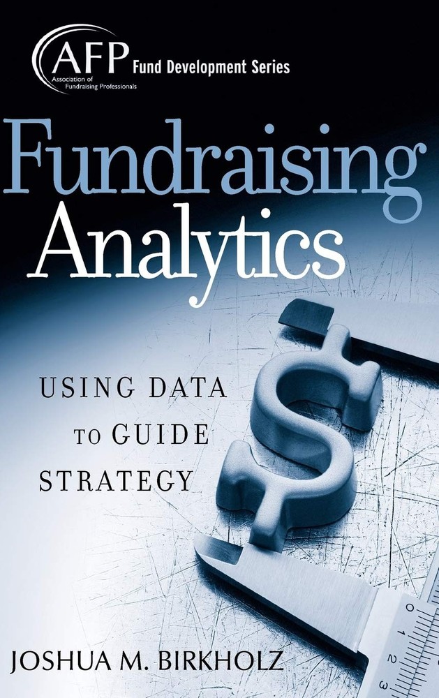 Fundraising Analytics: Using Data to Guide Strategy (The AFP/Wiley Fund Deve…