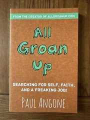 All Groan Up Searching for Self, Faith, and a Freaking Job! By Paul Angone New