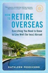How to Retire Overseas: Everything You Need to Know to Live Well (for Les – GOOD
