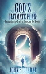 Uncovering the Truth of Jesus and His Mission: Uncovering the Truth of Jesus and