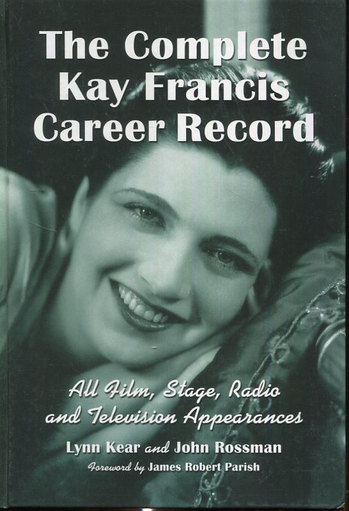 The Complete Kay Francis Career Record: All Film, Stage, Radio and Television ..