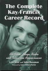 The Complete Kay Francis Career Record: All Film, Stage, Radio and Television ..