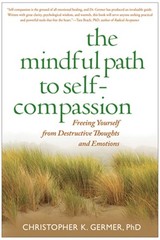 Mindful Path to Self-Compassion : Freeing Yourself from Destructive Thoughts …
