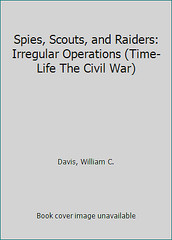Spies, Scouts, and Raiders: Irregular Operations (Time-Life The Civil War)