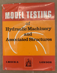 Model Testing of Hydraulic Machinery & Associated Structures – The IME – 1968