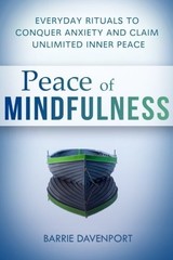 PEACE OF MINDFULNESS: EVERYDAY RITUALS TO CONQUER ANXIETY By Barrie Davenport