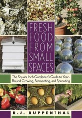 Fresh Food from Small Spaces : The Square-Inch Gardener’s Guide to Year-Round…