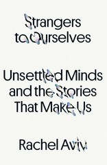 Strangers to Ourselves: Stories of Unsettled Minds – hardcover Rachel Aviv